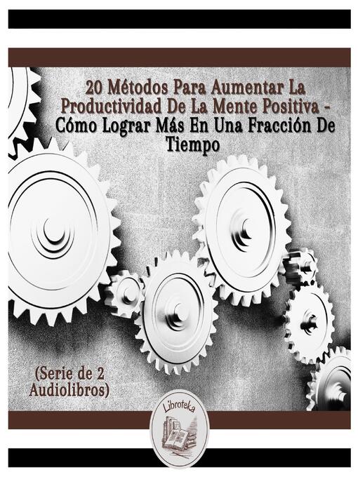 Title details for 20 Métodos Para Aumentar La Productividad De La Mente Positiva--Cómo Lograr Más En Una Fracción De Tiempo (Serie de 2 Audiolibros) by LIBROTEKA - Available